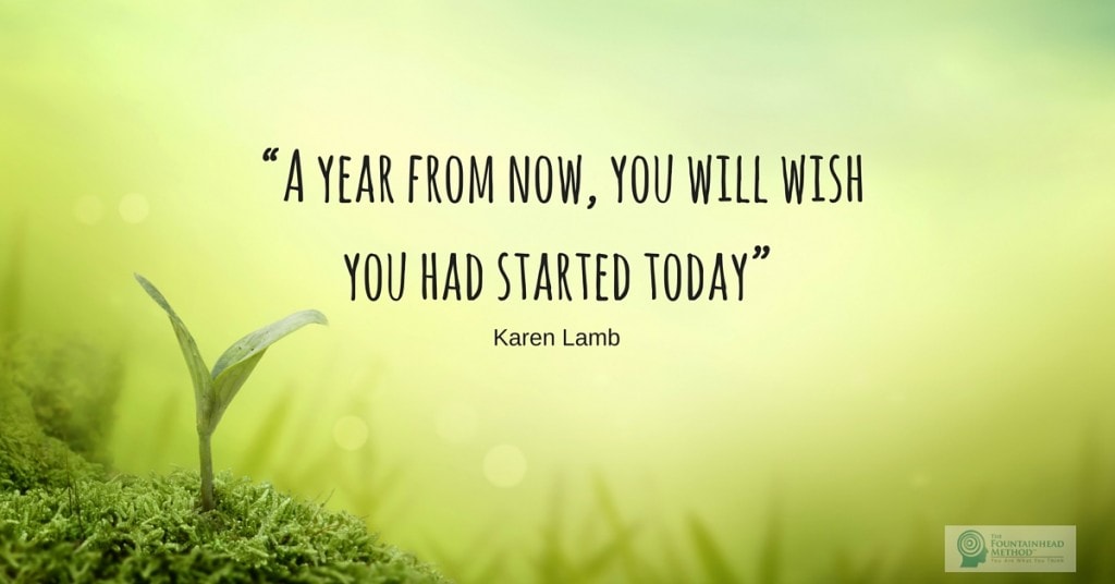 “A year from now, you’ll wish you had started today”